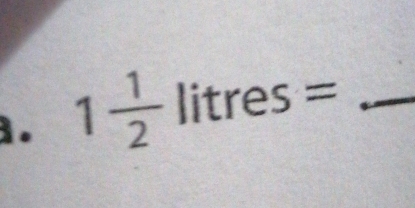 1 1/2  frac  litres= _