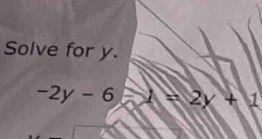 Solve for y.
-2y-6 1=2x+1