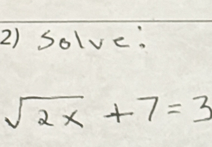 ) solve:
sqrt(2x)+7=3