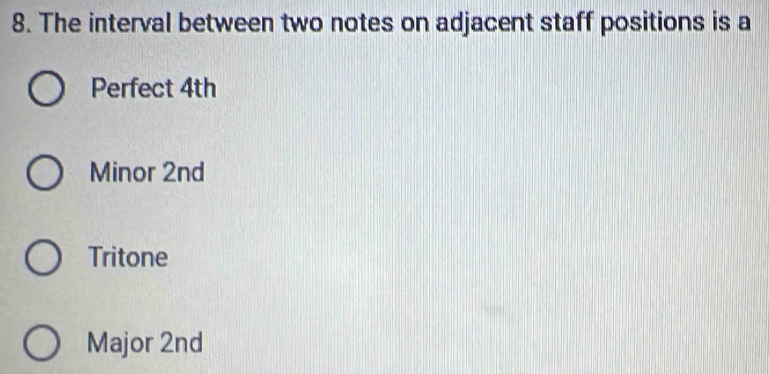 The interval between two notes on adjacent staff positions is a
Perfect 4th
Minor 2nd
Tritone
Major 2nd