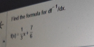 Find the formula for df^(-1)/dx.
f(x)= 1/3 x+ 7/6 