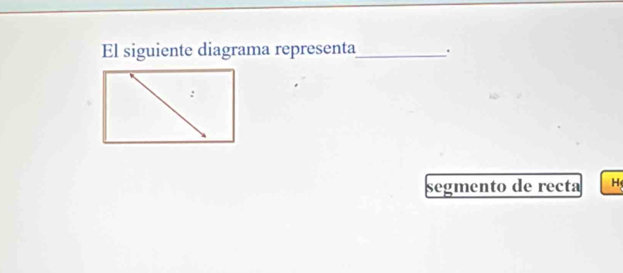 El siguiente diagrama representa_ 
. 
segmento de recta H