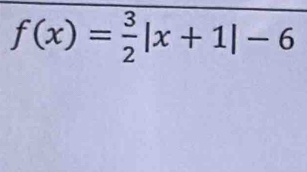 f(x)= 3/2 |x+1|-6