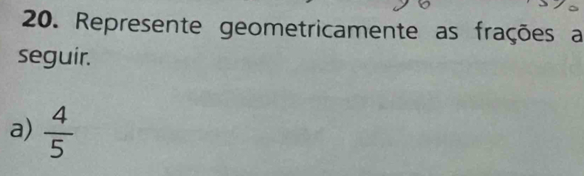 Represente geometricamente as frações a 
seguir. 
a)  4/5 