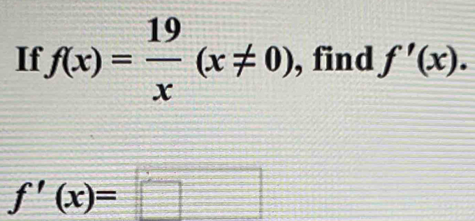 If f(x)= 19/x (x!= 0) , find f'(x).
f'(x)=□