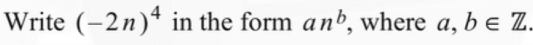 Write (-2n)^4 in the form an^b , where a, b∈ Z.