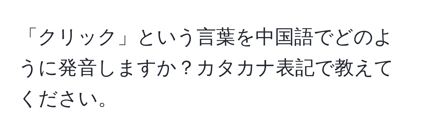 「クリック」という言葉を中国語でどのように発音しますか？カタカナ表記で教えてください。