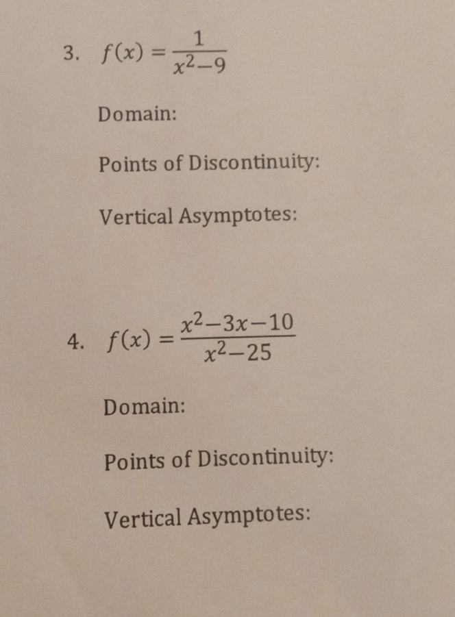 f(x)= 1/x^2-9 
Domain: 
Points of Discontinuity: 
Vertical Asymptotes: 
4. f(x)= (x^2-3x-10)/x^2-25 
Domain: 
Points of Discontinuity: 
Vertical Asymptotes: