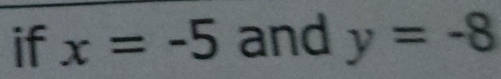 if x=-5 and y=-8