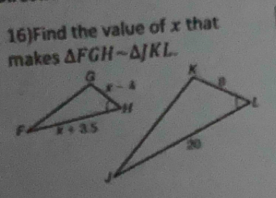 16)Find the value of x that
makes △ FGHsim △ JKL