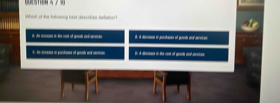 Whish of the following best describes deflation?
A: An increass in the cost of goods and services; B: A decresss in purchases of goods and serrices.
E. An increass in purchases of goods and serviess; D: A decrease in the cast of goods and services;