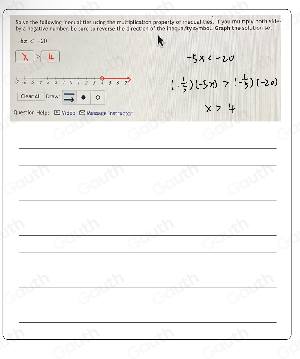 Solve the following inequalities using the multiplication property of inequalities. If you multiply both sides 
by a negative number, be sure to reverse the direction of the inequality symbol. Graph the solution set.
-5x

-7 -6 -5 -4 -3 -2 -1 0 1 2 3 4 5 6 7
Clear All Draw: 
Question Help: Video Message instructor