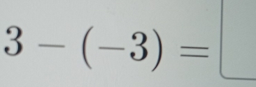 3-(-3)=