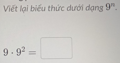 Viết lại biểu thức dưới dạng 9^n.
9· 9^2=□