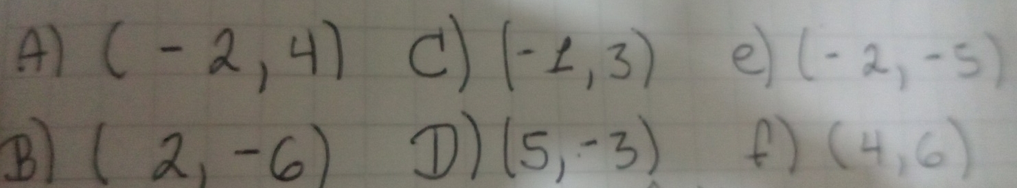 A) (-2,4) c) (-1,3) e (-2,-5)
B (2,-6) D) (5,-3) () (4,6)