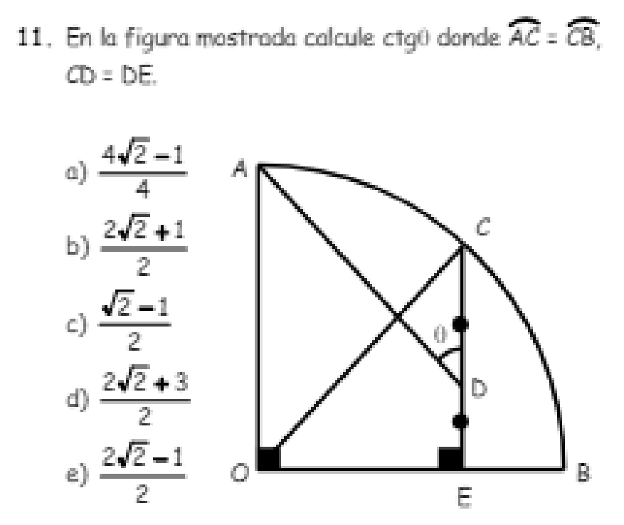 En la figura mostrada calcule ctgú donde widehat AC=widehat CB,
CD=DE.
a)  (4sqrt(2)-1)/4 
b)  (2sqrt(2)+1)/2 
c)  (sqrt(2)-1)/2 
d)  (2sqrt(2)+3)/2 
e)  (2sqrt(2)-1)/2 