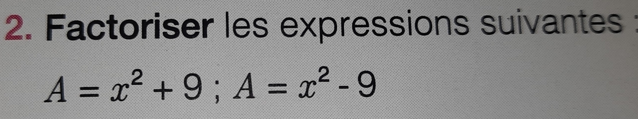 Factoriser les expressions suivantes
A=x^2+9; A=x^2-9