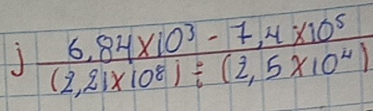 j (6,84* 10^3-7,4* 10^5)/(2,21* 10^8)/ (2,5* 10^4) 