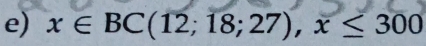 x∈ BC(12;18;27), x≤ 300