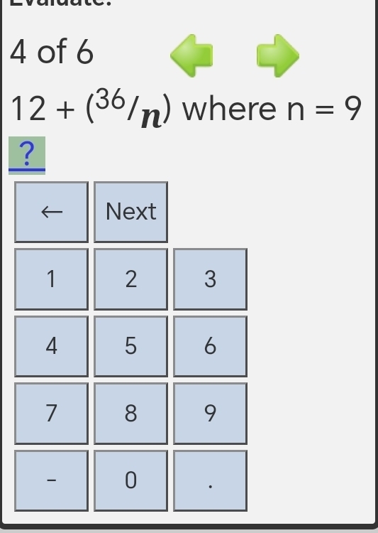 of 6
12+(^36/n) where n=9
? 
Next
1 2 3
4 5 6
7 8 9
- 0