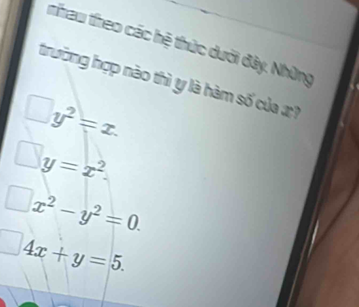 nhau theo các hệ thức dưới đây. Những 
trường hợp nào thì y là hàm số của x1
□ y^2=x.
y=x^2.
x^2-y^2=0.
4x+y=5.
