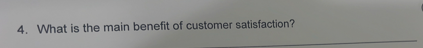 What is the main benefit of customer satisfaction?