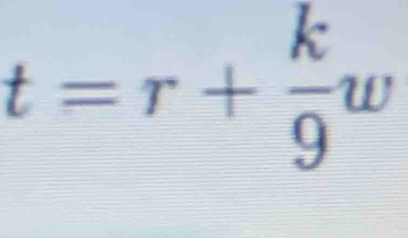 t=r+ k/9 w