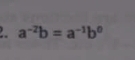 a^(-2)b=a^(-1)b^0