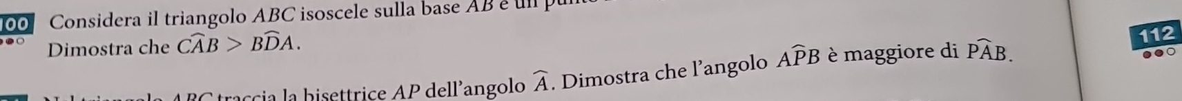 Considera il triangolo ABC isoscele sulla base AB é u p
Dimostra che Cwidehat AB>Bwidehat DA. 
traccia la bisettrice AP dell'angolo widehat A. Dimostra che l’angolo Awidehat PB è maggiore di Pwidehat AB. 
112
