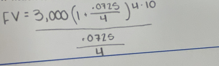 FV=frac 3,000(1+ (.0925)/4 )^4.10 (.0725)/4 