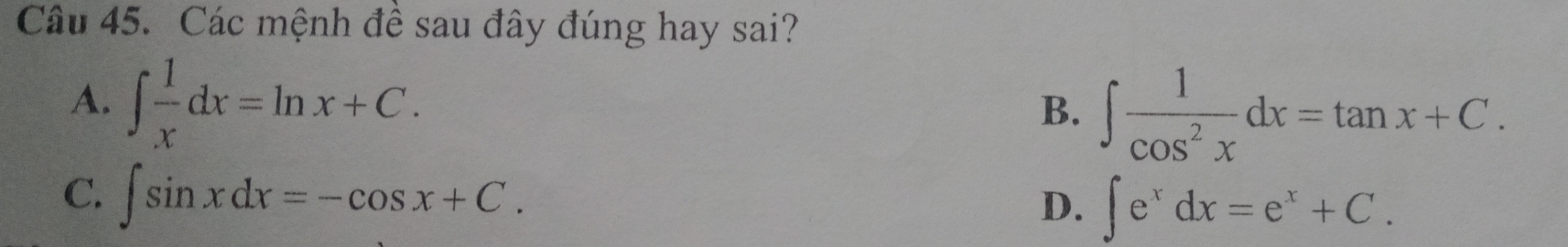 Các mệnh đề sau đây đúng hay sai?
A. ∈t  1/x dx=ln x+C.
B. ∈t  1/cos^2x dx=tan x+C.
C. ∈t sin xdx=-cos x+C.
D. ∈t e^xdx=e^x+C.