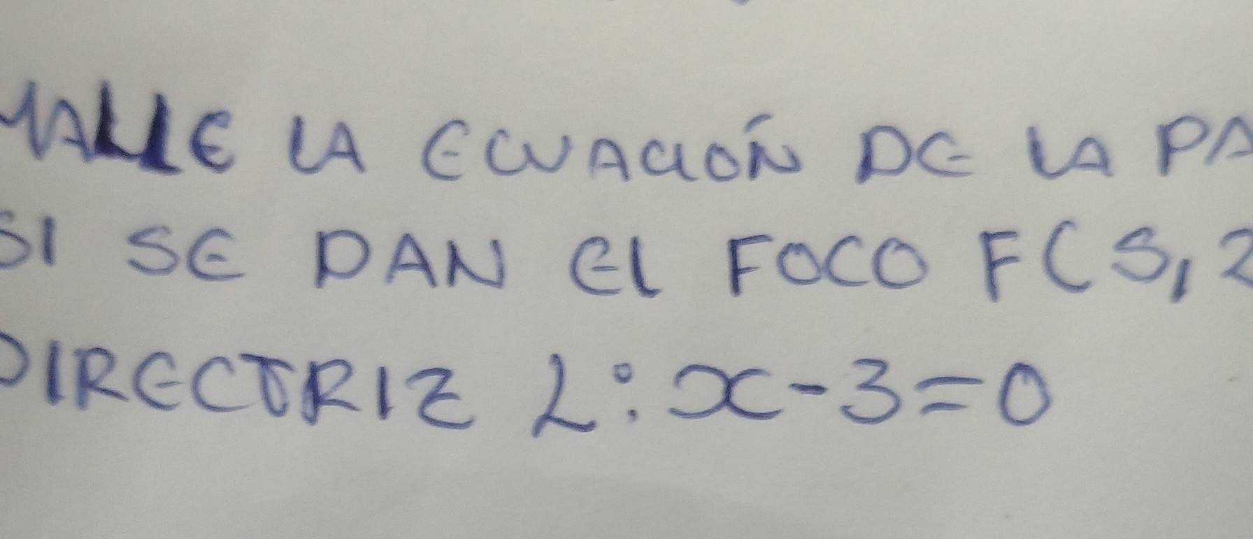 ME U CWAGON DE LPA
SI SE DAN CL FOCO1 F(5,2
DIRCCTRIE L: x-3=0