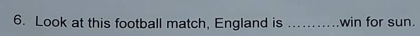 Look at this football match, England is _win for sun.