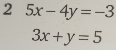 2 5x-4y=-3
3x+y=5