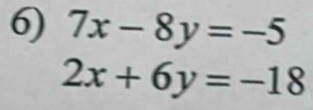 7x-8y=-5
2x+6y=-18