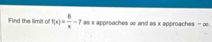 Find the limit of f(x)= 8/x -7 as x approaches ∞ and as x approaches - ∞.