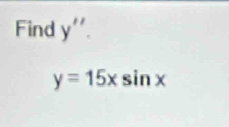 Find y''.
y=15xsin x