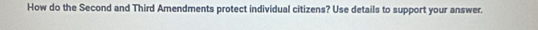 How do the Second and Third Amendments protect individual citizens? Use details to support your answer.