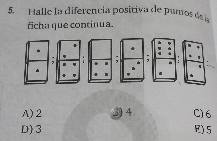 Halle la diferencia positiva de puntos de la
ficha que continua.
; ;
;
,
,
A) 2 3) 4 C) 6
D) 3 E) 5