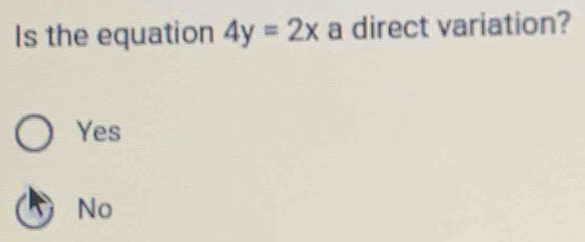 Is the equation 4y=2x a direct variation?
Yes
No