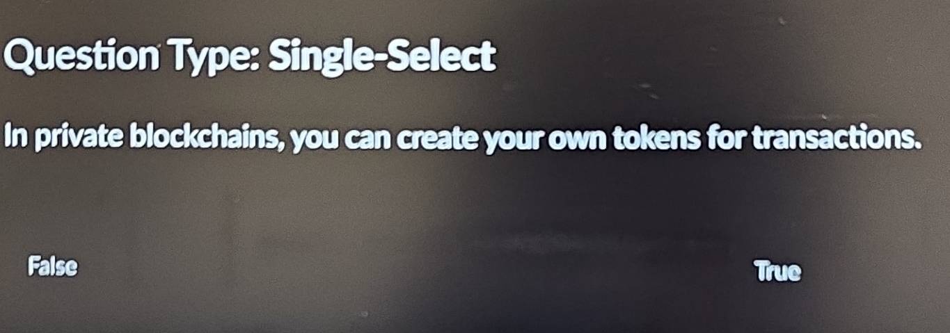 Question Type: Single-Select
In private blockchains, you can create your own tokens for transactions.
False Truc