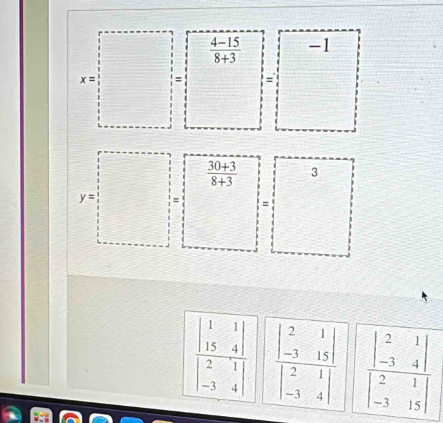 -1
x=□°□ =□° □ y
 □ /□  
y=□°  (30+3)/8+3  3
frac beginvmatrix 1&1 15&4endvmatrix beginvmatrix 2&1 -3&4endvmatrix  frac beginvmatrix 2&1 -3&15endvmatrix beginvmatrix 2&1 -3&4endvmatrix  frac beginvmatrix 2&1 -3&4endvmatrix beginvmatrix 2&1 -3&15endvmatrix 