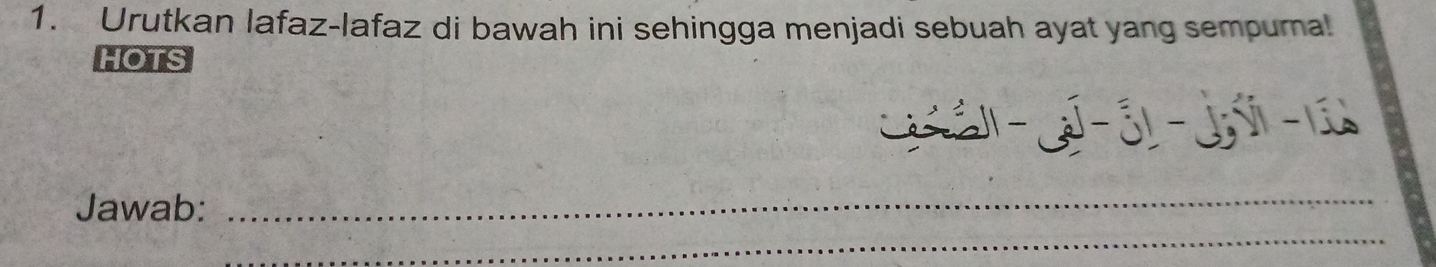 Urutkan lafaz-lafaz di bawah ini sehingga menjadi sebuah ayat yang sempura! 
HOTS 
Jawab: 
_ 
_