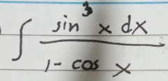 ∈t  sin^3xdx/1-cos x 