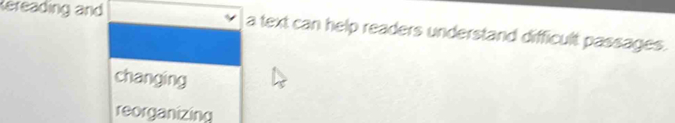 Kereading and a text can help readers understand difficult passages.
changing
reorganizing