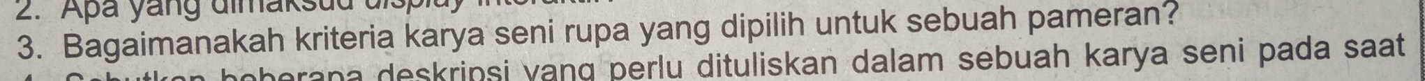 Apa yang dimaksud dr 
3. Bagaimanakah kriteria karya seni rupa yang dipilih untuk sebuah pameran? 
arana deskripsi vang perlu dituliskan dalam sebuah karya seni pada saat