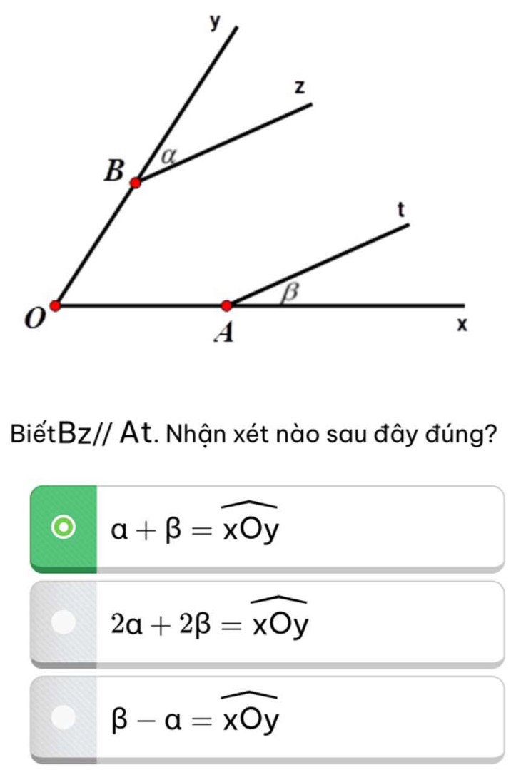 Biết Bz//At :. Nhận xét nào sau đây đúng?
alpha +beta =overline xOy
2alpha +2beta =widehat xOy
beta -alpha =widehat xOy