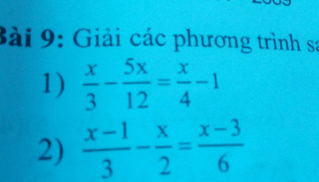 Giải các phương trình sa 
1)  x/3 - 5x/12 = x/4 -1
2)  (x-1)/3 - x/2 = (x-3)/6 