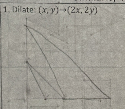 Dilate: (x,y)to (2x,2y)