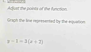 Directons 
Adjust the points of the function. 
Graph the line represented by the equation
y-1=3(x+2)